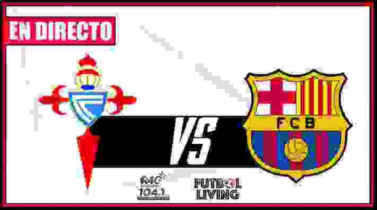 Celta de Vigo se enfrenta a Barcelona y Futbol Living te lo hace llegar en directo por Radio 4G Benidorm
