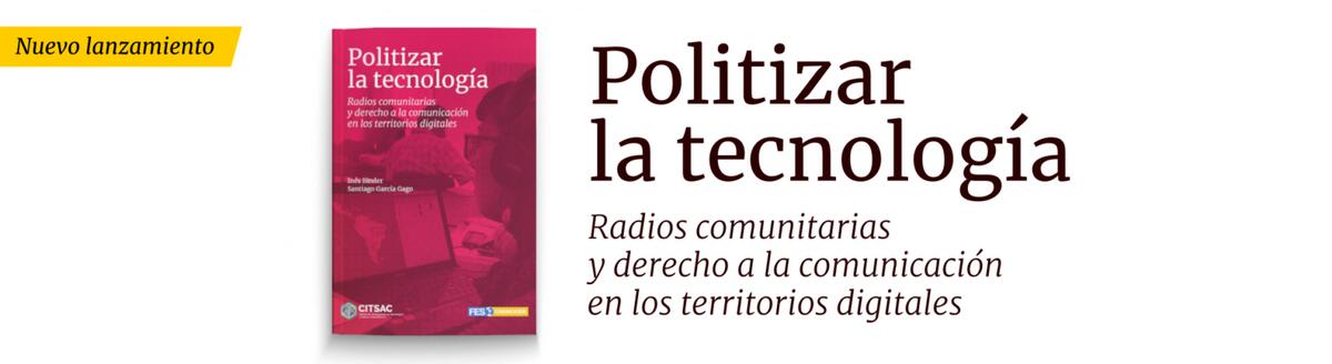 Politizar la tecnolog&iacute;a. Radios comunitarias y derecho a la comunicaci&oacute;n en los territorios digitales